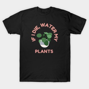 If I die, Water My Plants T-Shirt